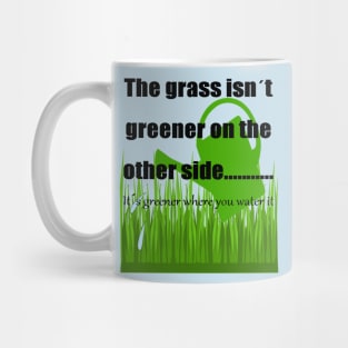 The Grass Is Greener Where You Water It Mug